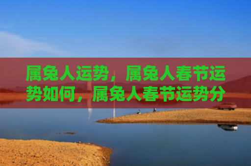 属兔人运势，属兔人春节运势如何，属兔人春节运势分析