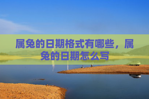 属兔的日期格式有哪些，属兔的日期怎么写