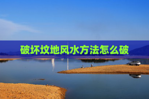 破坏坟地风水方法怎么破