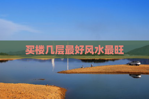 买楼几层最好风水最旺