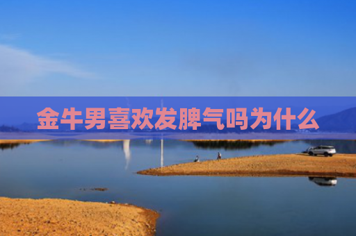 金牛男喜欢发脾气吗为什么