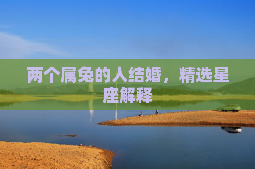 两个属兔的人结婚，精选星座解释