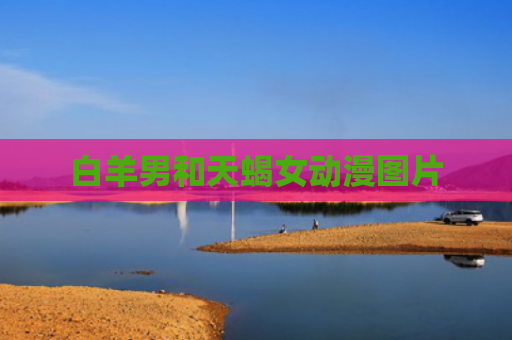 白羊男和天蝎女动漫图片