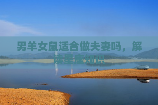 男羊女鼠适合做夫妻吗，解读星座知识