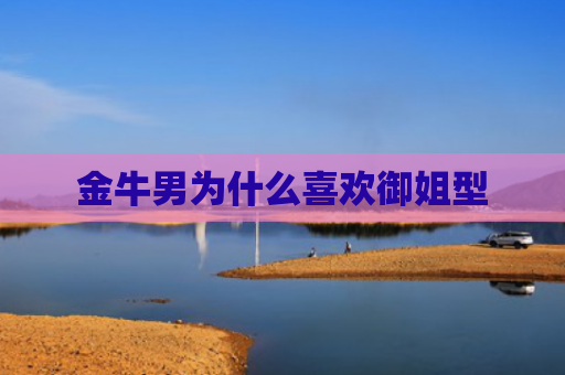 金牛男为什么喜欢御姐型
