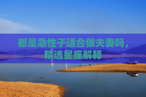 都是急性子适合做夫妻吗，精选星座解释