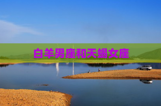 白羊男座和天蝎女座