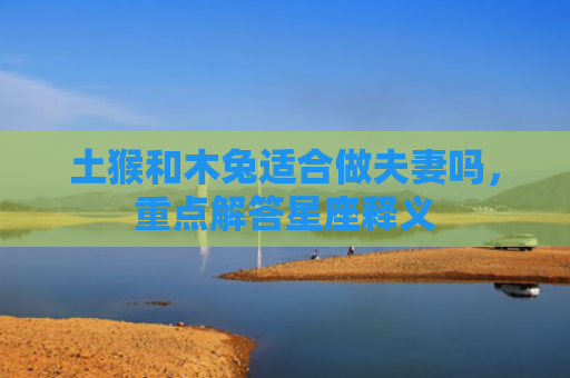土猴和木兔适合做夫妻吗，重点解答星座释义