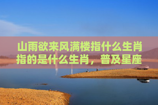 山雨欲来风满楼指什么生肖指的是什么生肖，普及星座常识