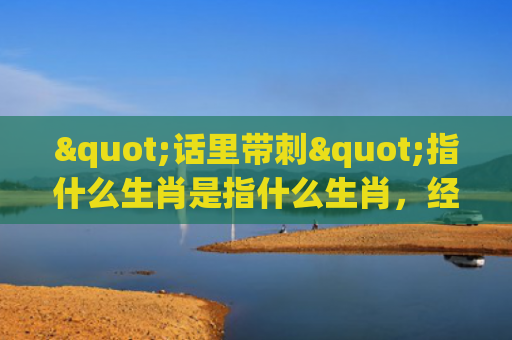 "话里带刺"指什么生肖是指什么生肖，经典解答星座知识