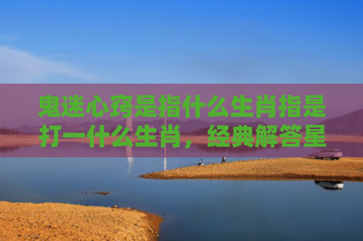 鬼迷心窍是指什么生肖指是打一什么生肖，经典解答星座知识