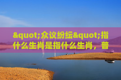 "众议纷纭"指什么生肖是指什么生肖，普及星座常识