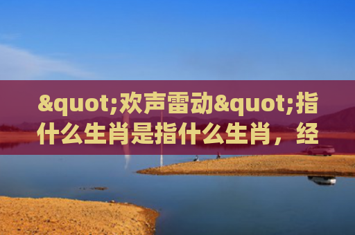 "欢声雷动"指什么生肖是指什么生肖，经典解答星座知识