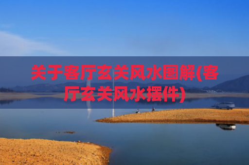 关于客厅玄关风水图解(客厅玄关风水摆件)