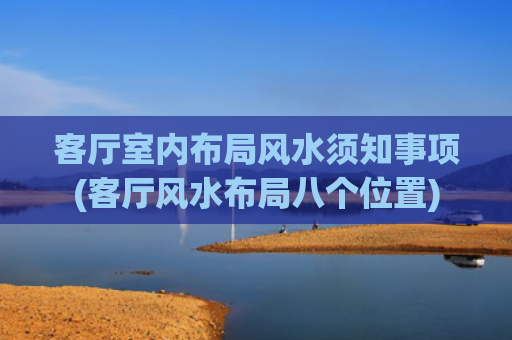 客厅室内布局风水须知事项(客厅风水布局八个位置)