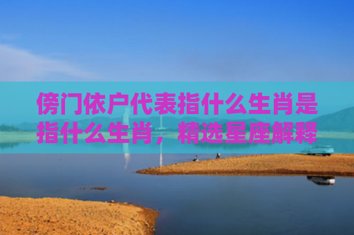 傍门依户代表指什么生肖是指什么生肖，精选星座解释