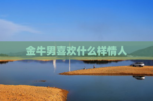 金牛男喜欢什么样情人