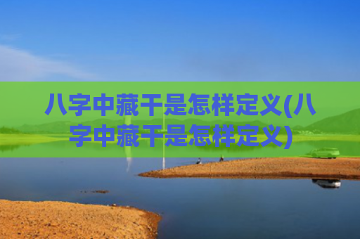 八字中藏干是怎样定义(八字中藏干是怎样定义)