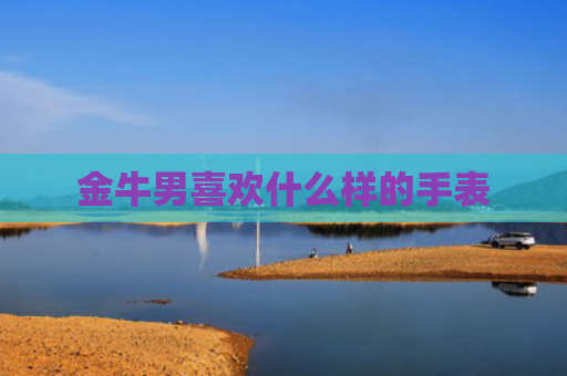 金牛男喜欢什么样的手表