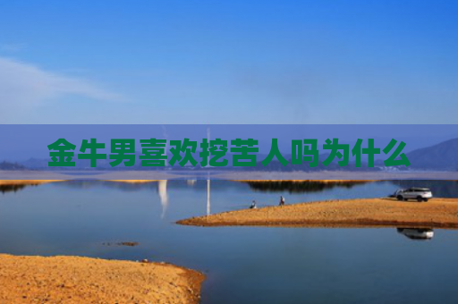 金牛男喜欢挖苦人吗为什么