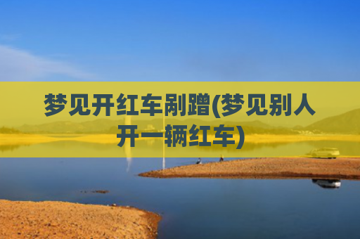 梦见开红车剐蹭(梦见别人开一辆红车)