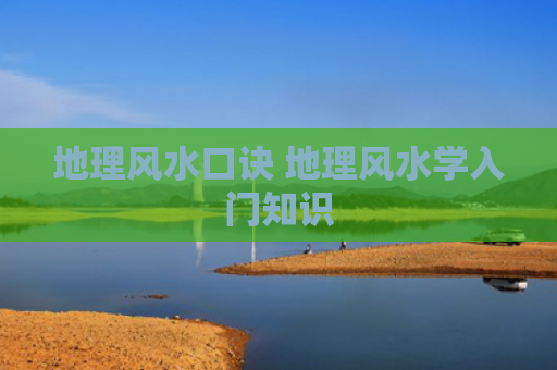 地理风水口诀 地理风水学入门知识