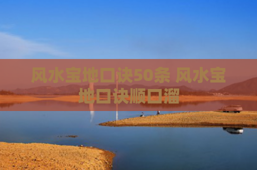 风水宝地口诀50条 风水宝地口诀顺口溜