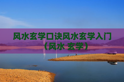 风水玄学口诀风水玄学入门（风水 玄学）