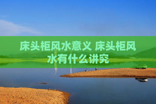 床头柜风水意义 床头柜风水有什么讲究