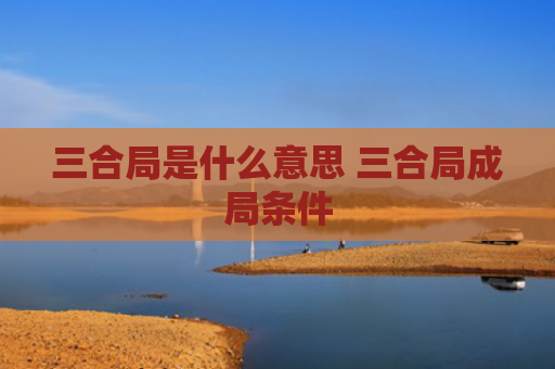 三合局是什么意思 三合局成局条件