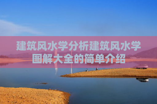 建筑风水学分析建筑风水学图解大全的简单介绍