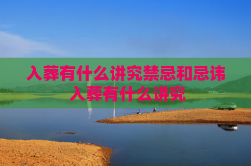 入葬有什么讲究禁忌和忌讳 入葬有什么讲究