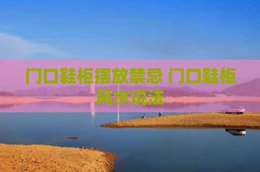 门口鞋柜摆放禁忌 门口鞋柜风水说法