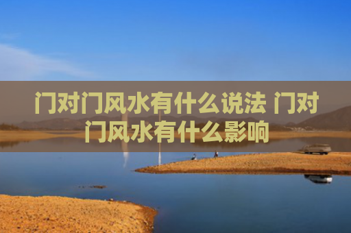 门对门风水有什么说法 门对门风水有什么影响
