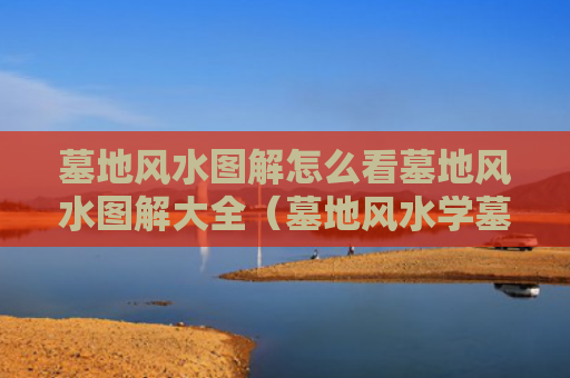 墓地风水图解怎么看墓地风水图解大全（墓地风水学墓地风水怎么看）