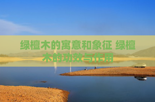 绿檀木的寓意和象征 绿檀木的功效与作用