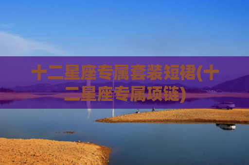 十二星座专属套装短裙(十二星座专属项链)