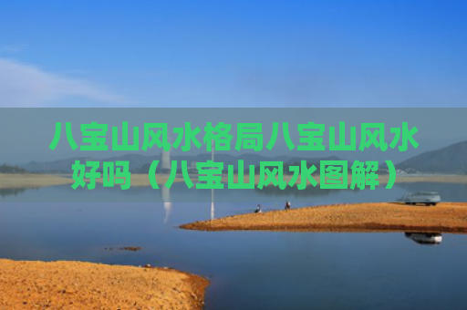 八宝山风水格局八宝山风水好吗（八宝山风水图解）