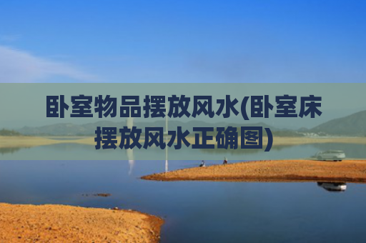 卧室物品摆放风水(卧室床摆放风水正确图)