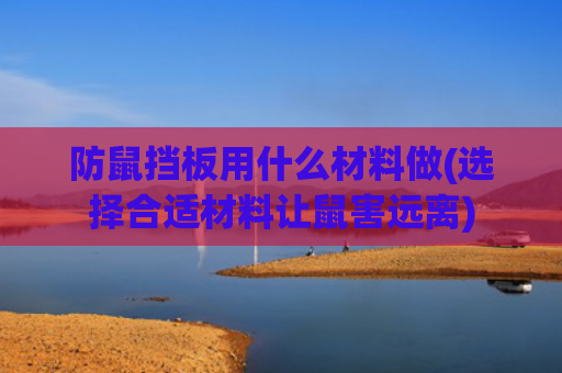 防鼠挡板用什么材料做(选择合适材料让鼠害远离)