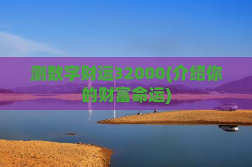 测数字财运32000(介绍你的财富命运)