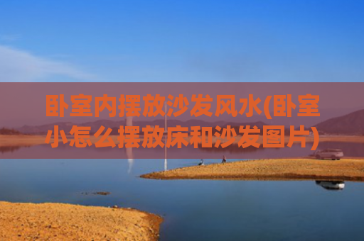 卧室内摆放沙发风水(卧室小怎么摆放床和沙发图片)