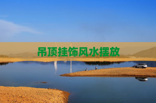吊顶挂饰风水摆放