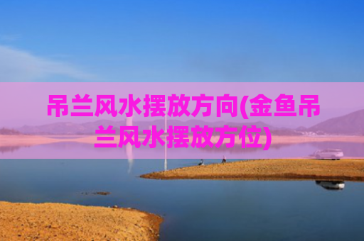 吊兰风水摆放方向(金鱼吊兰风水摆放方位)