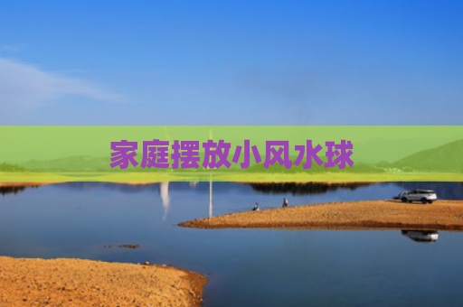 家庭摆放小风水球