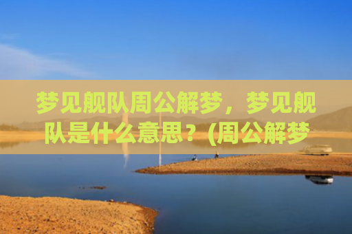 梦见舰队周公解梦，梦见舰队是什么意思？(周公解梦梦见自己没有穿内裤)