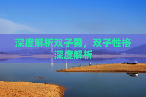 深度解析双子男，双子性格深度解析