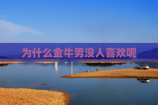 为什么金牛男没人喜欢呢