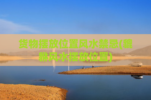 货物摆放位置风水禁忌(貔貅风水摆放位置)