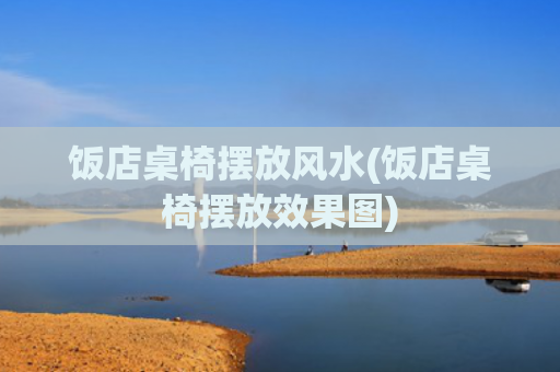 饭店桌椅摆放风水(饭店桌椅摆放效果图)